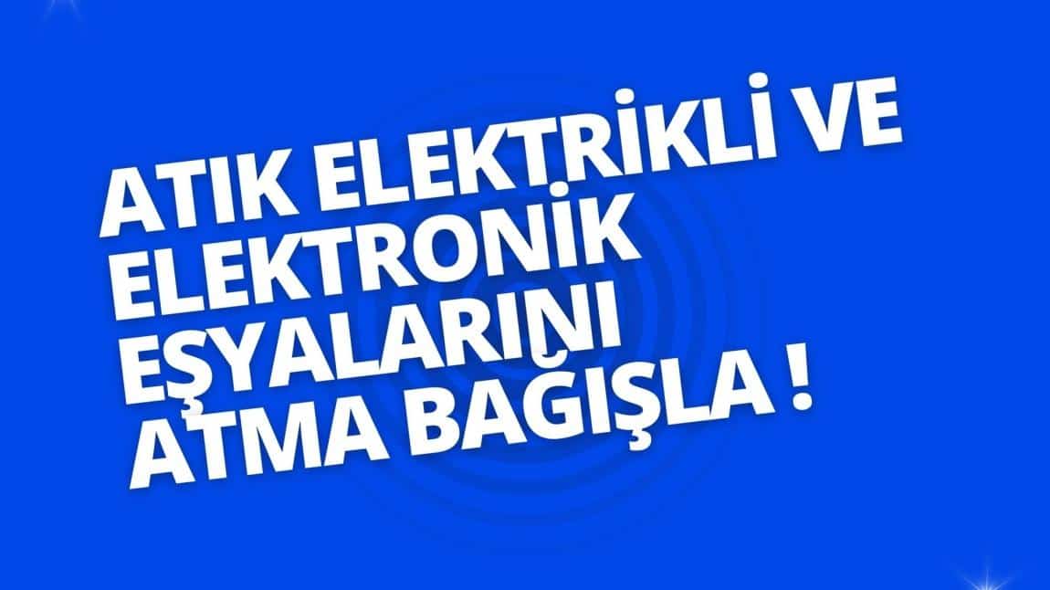 ATIK ELEKTRİKLİ VE ELEKTRONİK EŞYALARINI ATMA BAĞIŞLA !